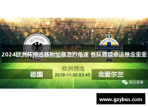 2024欧洲杯预选赛附加赛激烈角逐 各队晋级命运悬念重重