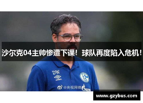 沙尔克04主帅惨遭下课！球队再度陷入危机！