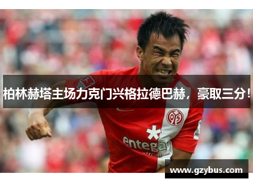 柏林赫塔主场力克门兴格拉德巴赫，豪取三分！