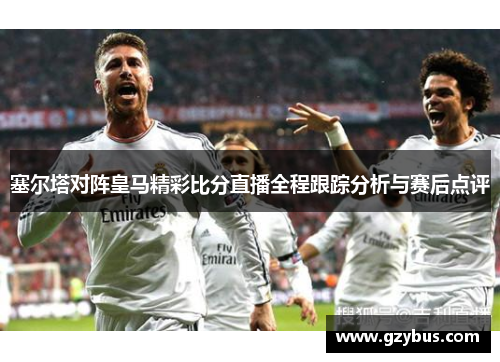 塞尔塔对阵皇马精彩比分直播全程跟踪分析与赛后点评