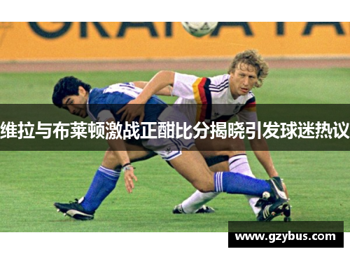 维拉与布莱顿激战正酣比分揭晓引发球迷热议